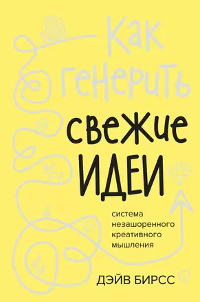 Как генерить свежие идеи. Система незашоренного креативного мышления — 2785912 — 1