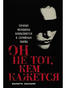 Он не тот, кем кажется: Почему женщины влюбляются в серийных убийц