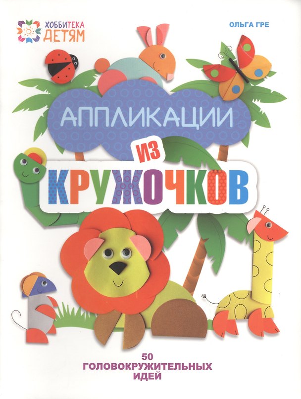 Книга Аппликации из кружочков. 50 головокружительных идей. (Ольга Гре) — 1