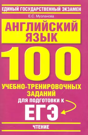 Английский язык: 100 учебно-тренировочных заданий для подготовки к ЕГЭ: "Чтение" / (мягк) (Единый государственный экзамен). Музланова Е. (АСТ) — 2232082 — 1