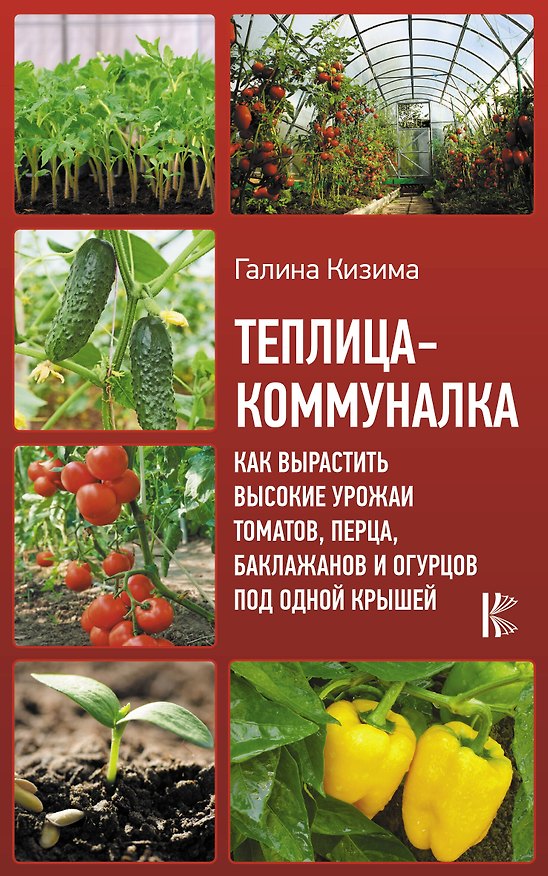 Книга Теплица-коммуналка. Как вырастить высокие урожаи томатов, перца, баклажанов и огурцов под одной крышей (Галина Кизима) — 1