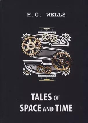 Tales of Space and Time = Рассказы о пространстве и времени: на англ.яз. Wells H.G. — 2635187 — 1