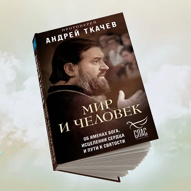 Книга Мир и человек. Об именах Бога, исцелении сердца и пути к святости (Андрей Ткачев) — 9