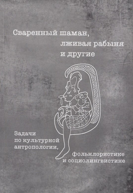 Книга Сваренный шаман лживая рабыня и другие Задачи по культурной… Уч. пос. (3 изд) (мТрадТекстФолТипСем) (Александра Архипова) — 1