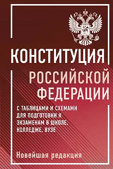 Конституция Российской Федерации с таблицами и схемами для подготовки к экзаменам в школе, колледже, вузе. Новейшая редакция