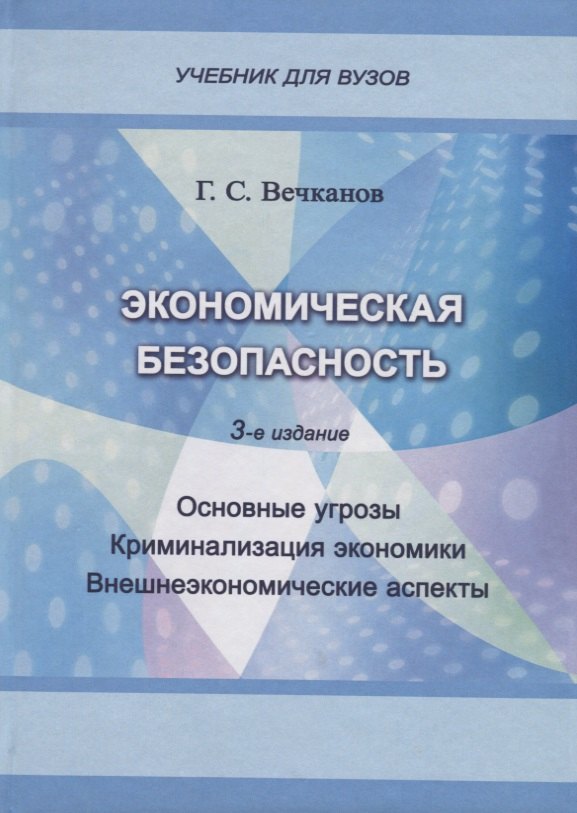 

Экономическая безопасность. Основные угрозы. Криминализация экономики. Внешнеэкономические аспекты. Учебник для вузов