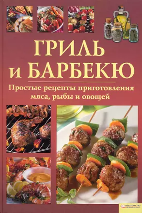 Гриль и барбекю. Простые рецепты приготовления мяса, рыбы и овощей — 2241803 — 1