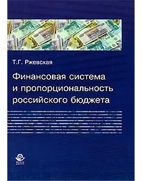 Книга Финансовая система и пропорциональность российского бюджета (теория и практика формирования бюджетных пропорций) Монография (мягк). Ржевская Т. (УчКнига) ()