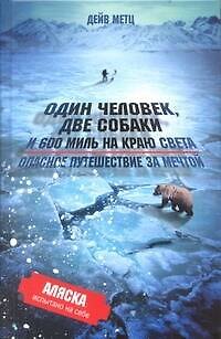 Книга Один человек, две собаки и 600 миль на краю света. Опасное путешествие за мечтой. (Дейв Метц) — 1