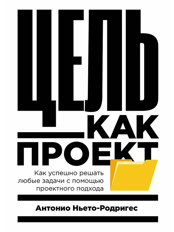 Книга Цель как проект:  Как успешно решать любые задачи с помощью проектного подхода (Антонио Ньето-Родригес) — 1