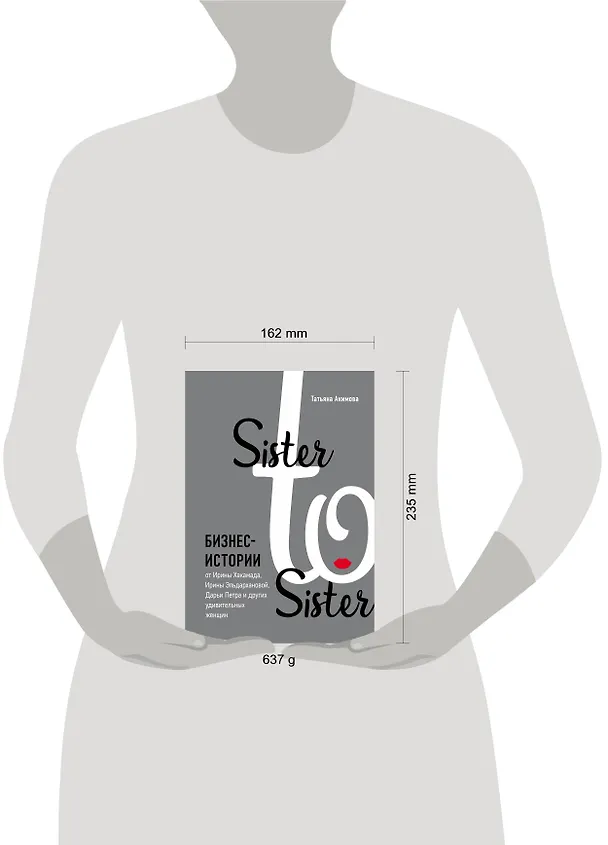 Книга Sister to sister. Бизнес-истории от Ирины Хакамада, Ирины Эльдархановой, Дарьи Петра и других удивительных женщин (Татьяна Акимова) — 6