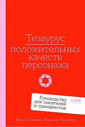 Книга Тезаурус положительных качеств персонажа. Руководство для писателей и сценаристов (Бекка Пульизи, Анджела Акерман)