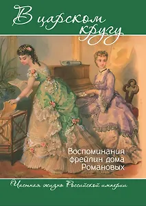 В царском кругу. Воспоминания фрейлин дома Романовых