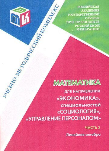 

Математика для направления Экономика специальностей "Социология", " Управление персоналом". Часть 2. Линейная алгебра: Учебно-методический комплекс