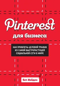 Pinterest для бизнеса. Как привлечь целевой трафик из самой быстрорастущей социальной сети в мире