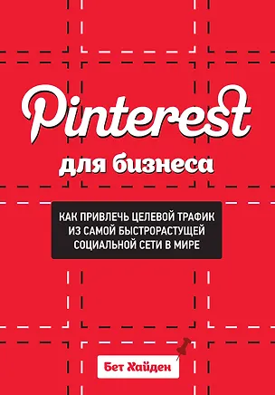 Книга Pinterest для бизнеса. Как привлечь целевой трафик из самой быстрорастущей социальной сети в мире ()