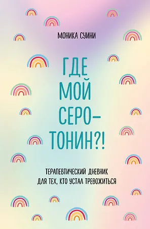 Где мой серотонин?! Терапевтический дневник для тех, кто устал тревожиться