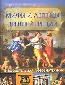 Мифы и легенды Древней Греции: путеводитель для любознательных