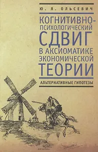 Когнитивно-психологический сдвиг в аксиоматике экономической теории . Альтернативные гипотезы.