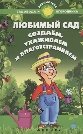 Любимый сад: создаем, ухаживаем и благоустраиваем — 2462832 — 1