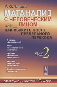 Матанализ с человеческим лицом, или Как выжить после предельного перехода: Полный курс математического анализа: Интеграл обыкновенный. Ряды и несобственные интегралы. Функции нескольких переменных. Функции комплексного переменного. ДиффУравнения Т.2.