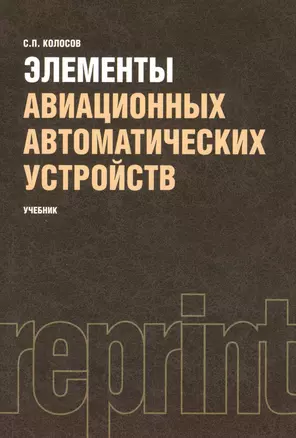 Элементы авиационных автоматических устройств : учебник : Репринтное воспроизведение издания 1963 г. / 2-е изд., перераб. и доп. — 2361952 — 1