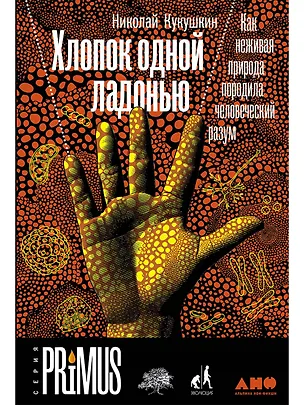 Книга Хлопок одной ладонью: Как неживая природа породила человеческий разум (Николай Кукушкин)