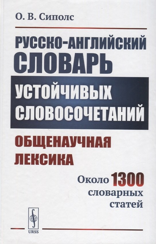 Книга Русско-английский словарь устойчивых словосочетаний: Общенаучная лексика: Около 1300 словарных статей (Ольга Сиполс) — 1