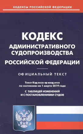 Кодекс административного судопроизводства Российской Федерации (по состоянию на 01.03.2019 г.). С таблицей изменений и с постановлениями судов — 2711455 — 1