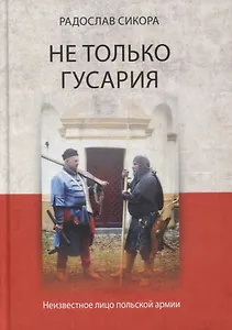 Не только гусария. Неизвестное лицо польской армии / Пер. с польск.