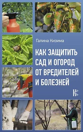 Книга Как защитить сад и огород от вредителей и болезней (Галина Кизима)