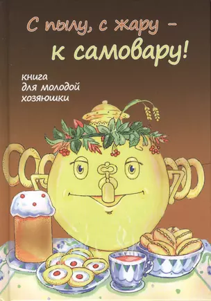 С пылу с жару - к самовару! Книга для молодой хозяюшки. — 2434762 — 1