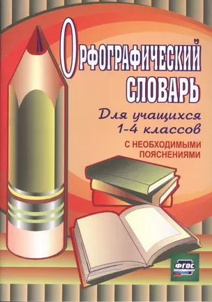 Орфографический словарь для учащихся 1-4 классов с необходимыми пояснениями. ФГОС / 4-е изд. — 2487723 — 1