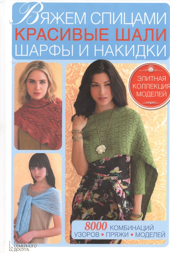 Книга Вяжем спицами красивые шали, шарфы и накидки. 8000 комбинаций узоров, пряжи, моделей () — 1