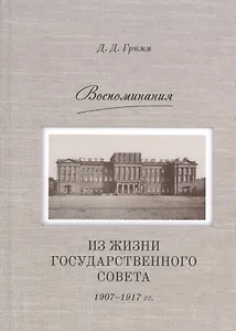 Воспоминания из жизни Государственного совета 1907–1917 гг. (Гримм)