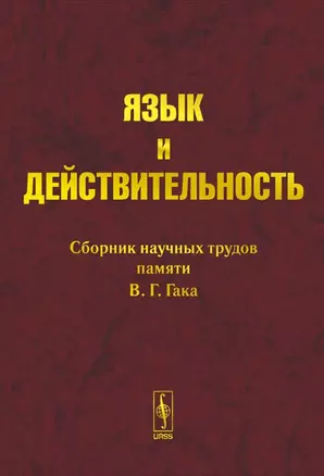 Язык и действительность Сборник научных трудов памяти В.Г. Гака (КомКнига) — 2135045 — 1