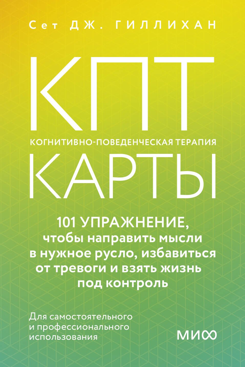 КПТ-карты. 101 упражнение, чтобы направить мысли в нужное русло, избавиться от тревоги и взять жизнь под контроль Гиллихан Сет Дж.
