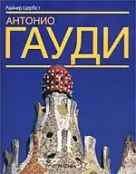 Антонио Гауди. 1852-1926 гг.: Жизнь в архитектуре — 1807386 — 1