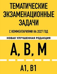 Тематические экзаменационные задачи категорий "А", "В", "М" и подкатегорий "А1", "В1" с комментариями с изм. на 2027 г.