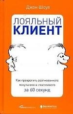 Книга Лояльный клиент: Как превратить разгневанного покупателя в счастливого за 60 секунд (Джон Шоул) — 1