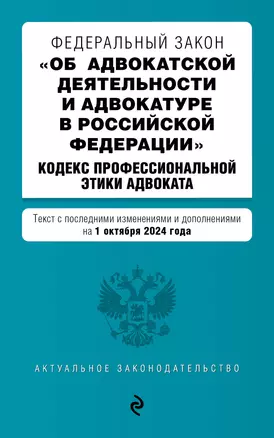 Федеральный закон "Об адвокатской деятельности и адвокатуре в Российской Федерации". "Кодекс профессиональной этики адвоката". Текст с последними изменениями и дополнениями на 1 октября 2024 года — 3059737 — 1