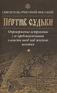 Против судьбы.Опровержение астрологии с ее представлениями о власти звезд над жизнью челов(16+)