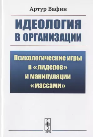 Идеология в организации: Психологические игры в "лидеров" и манипуляции "массами" — 2776375 — 1