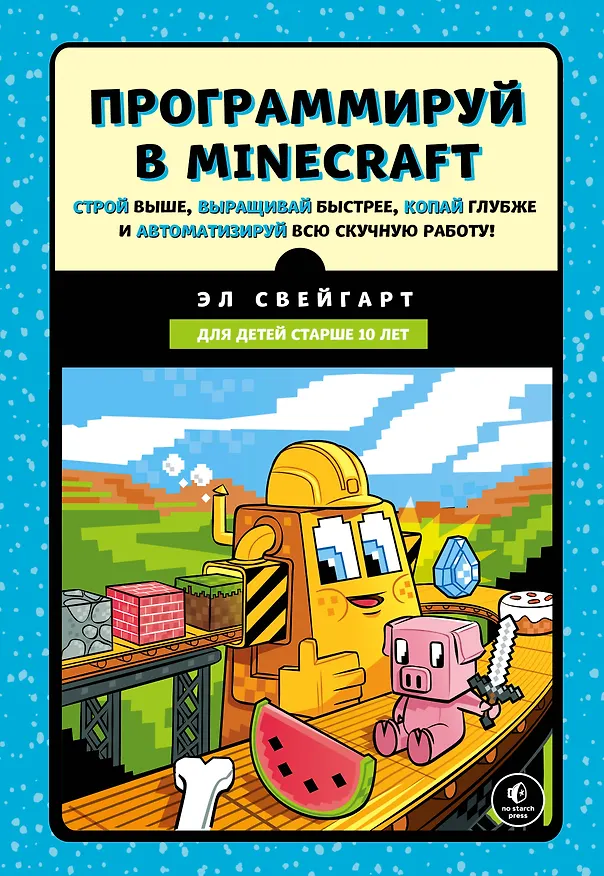 Книга Программируй в Minecraft. Строй выше, выращивай быстрее, копай глубже и автоматизируй всю скучную работу! (Эл Свейгарт) — 1