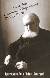 Сила моя в немощи совершается. Избранные проповеди и поучения