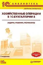 Хозяйственные операции в 1С:Бухгалтерии 8. Задачи, решения, результаты. Учебное пособие. 2-е изд., перераб. и доп.