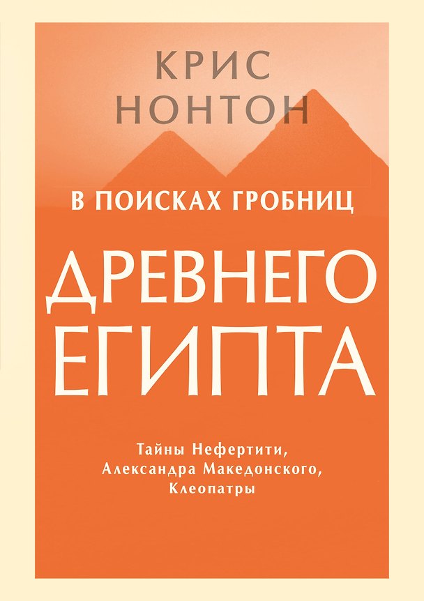 Книга В поисках гробниц Древнего Египта. Тайны Нефертити, Александра Македонского, Клеопатры (Крис Нонтон) — 1