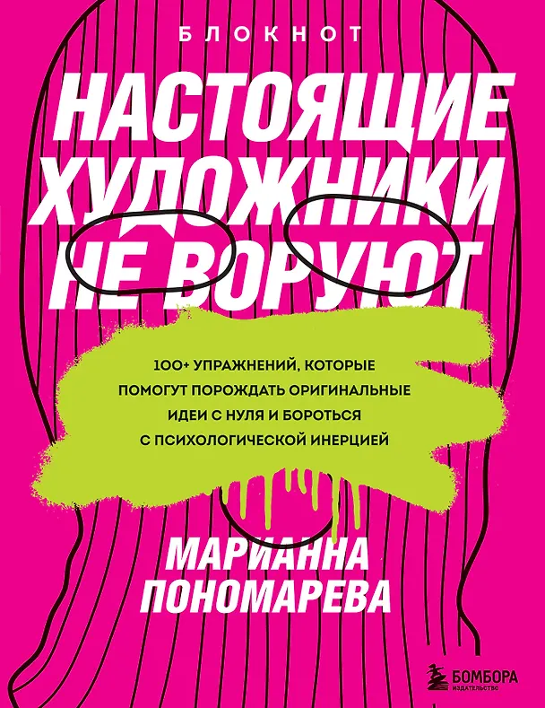 Книга Настоящие художники не воруют. 100+ упражнений, которые помогут порождать оригинальные идеи с нуля и бороться с психологической инерцией (Марианна Пономарева) — 1
