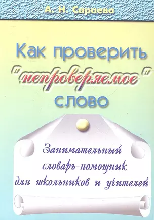 Как проверять "непроверяемое" слово. Занимательный словарь-помощник для школьников и учителей. 720 словарных слов из учебников русского языка с 1-го по 9-й класс: происхождение, толкование, способы проверки "непроверяемых" гласных и согласных. Издание 2-е — 2319861 — 1