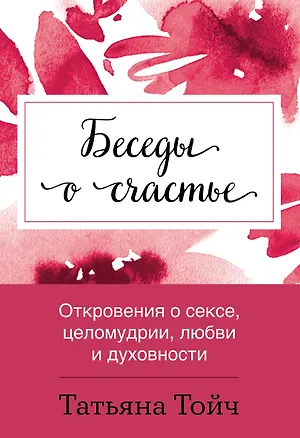 Книга Беседы о счастье. Откровения о сексе, целомудрии, любви и духовности (Татьяна Тойч)